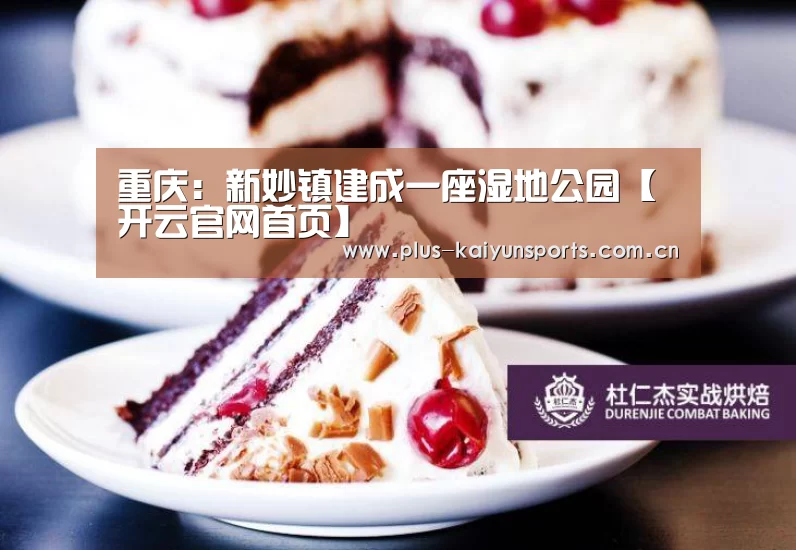 重庆:新妙镇建成一座湿地公园【开云官网首页】(图3) 开云官网首页